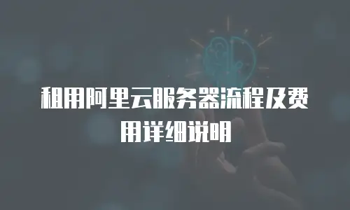 租用阿里云服务器流程及费用详细说明