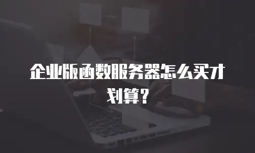 企业版函数服务器怎么买才划算？