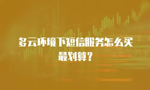 多云环境下短信服务怎么买最划算？
