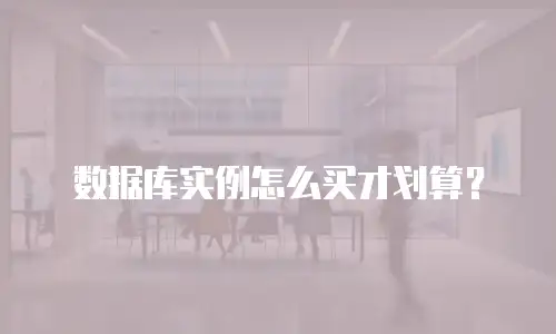 数据库实例怎么买才划算？