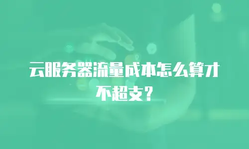 云服务器流量成本怎么算才不超支？