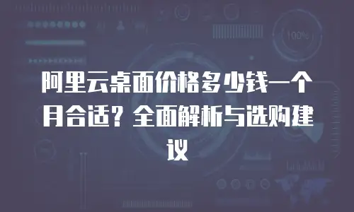 阿里云桌面价格多少钱一个月合适？全面解析与选购建议