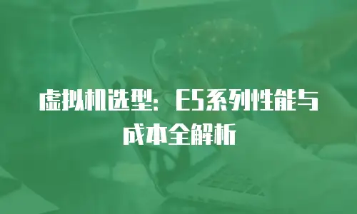 虚拟机选型：E5系列性能与成本全解析