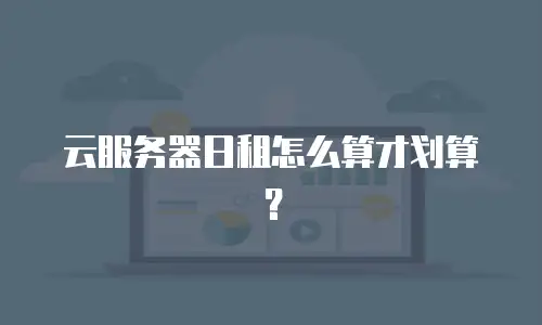 云服务器日租怎么算才划算？