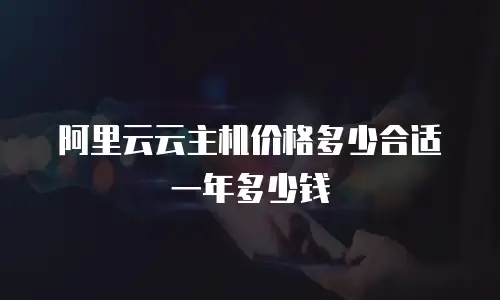 阿里云云主机价格多少合适一年多少钱