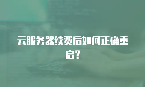 云服务器续费后如何正确重启？