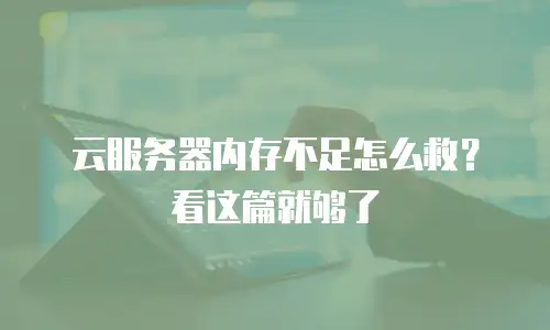 云服务器内存不足怎么救？看这篇就够了