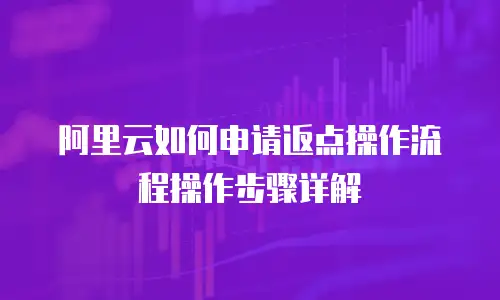 阿里云如何申请返点操作流程操作步骤详解