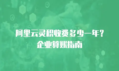 阿里云灵积收费多少一年？企业算账指南