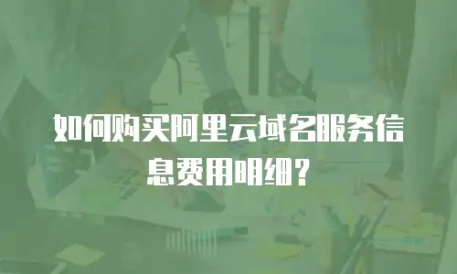 如何购买阿里云域名服务信息费用明细？