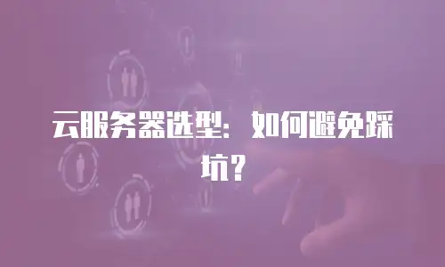 云服务器选型：如何避免踩坑？