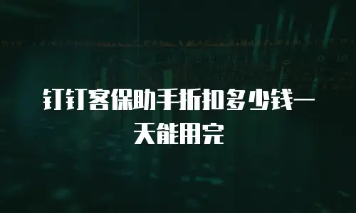 钉钉客保助手折扣多少钱一天能用完