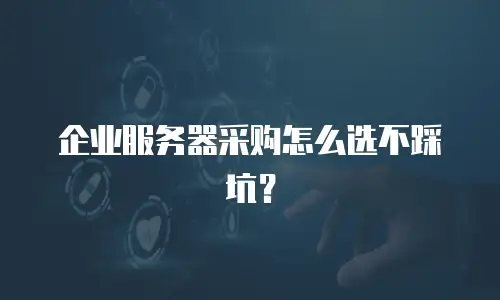 企业服务器采购怎么选不踩坑？