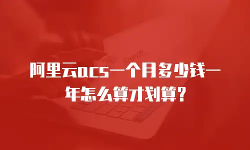 阿里云acs一个月多少钱一年怎么算才划算？