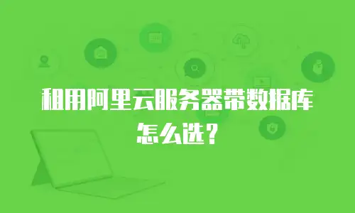 租用阿里云服务器带数据库怎么选？