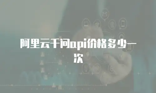 阿里云千问api价格多少一次