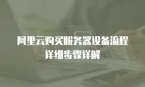 阿里云购买服务器设备流程详细步骤详解