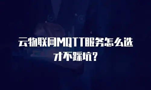 云物联网MQTT服务怎么选才不踩坑？