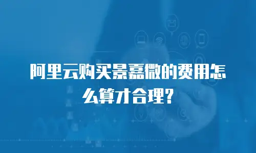 阿里云购买景嘉微的费用怎么算才合理？