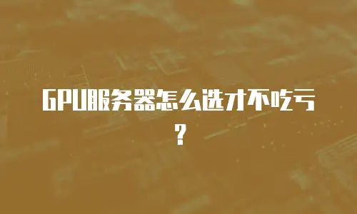 GPU服务器怎么选才不吃亏？