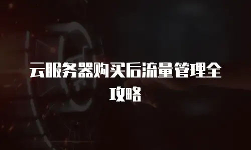云服务器购买后流量管理全攻略