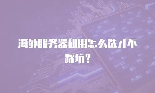 海外服务器租用怎么选才不踩坑？