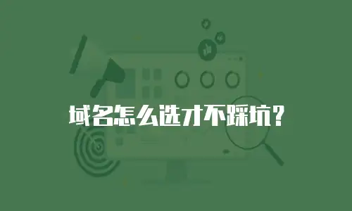 域名怎么选才不踩坑？