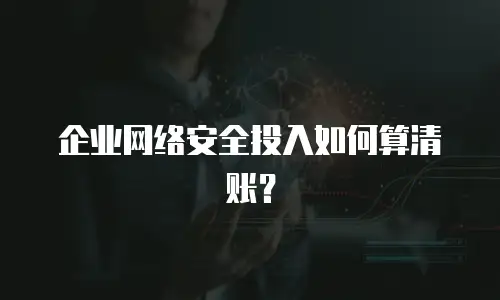 企业网络安全投入如何算清账？