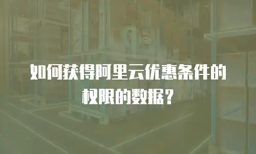 如何获得阿里云优惠条件的权限的数据？