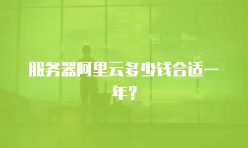 服务器阿里云多少钱合适一年？
