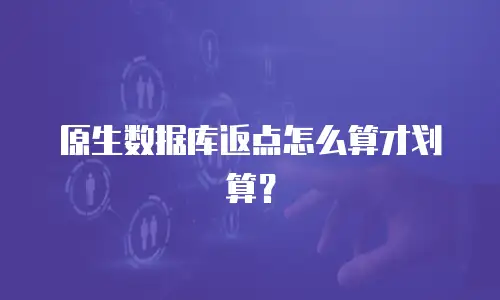 原生数据库返点怎么算才划算？