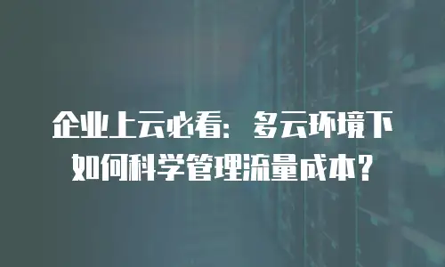 企业上云必看：多云环境下如何科学管理流量成本？