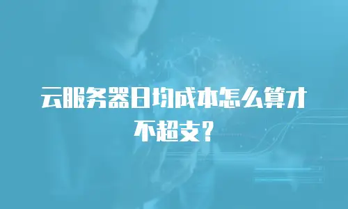 云服务器日均成本怎么算才不超支？