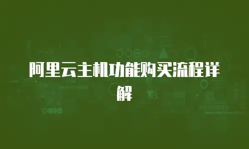 阿里云主机功能购买流程详解