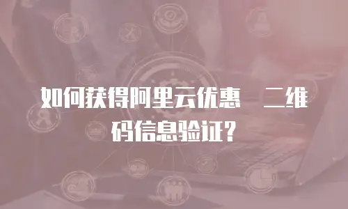 如何获得阿里云优惠劵二维码信息验证？