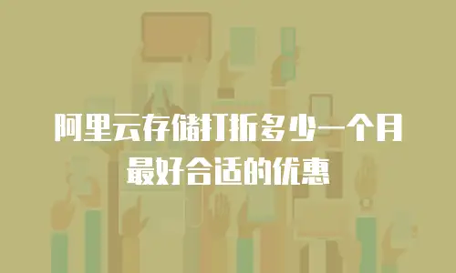 阿里云存储打折多少一个月最好合适的优惠