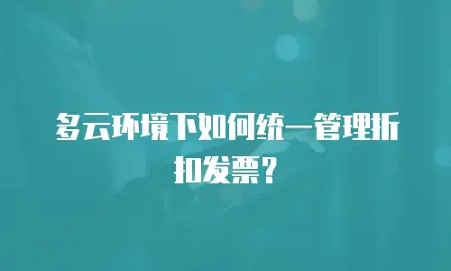 多云环境下如何统一管理折扣发票？