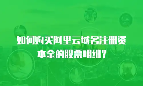 如何购买阿里云域名注册资本金的股票明细？