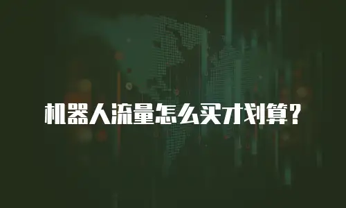 机器人流量怎么买才划算？