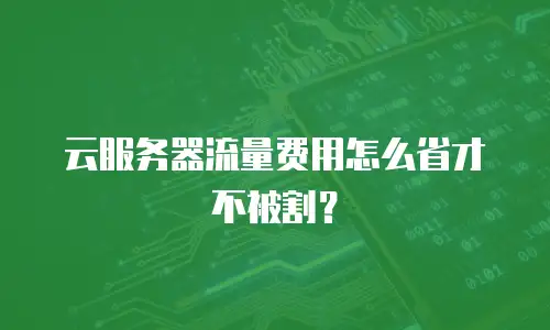 云服务器流量费用怎么省才不被割？