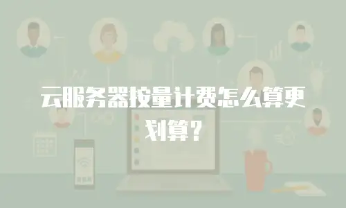 云服务器按量计费怎么算更划算？
