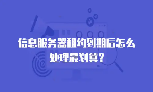 信息服务器租约到期后怎么处理最划算？