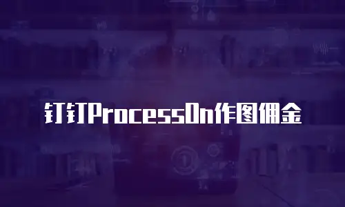钉钉ProcessOn作图佣金
