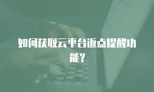 如何获取云平台返点提醒功能？
