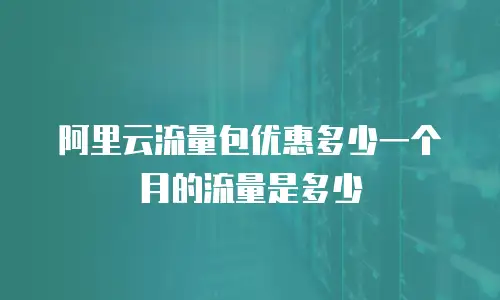 阿里云流量包优惠多少一个月的流量是多少