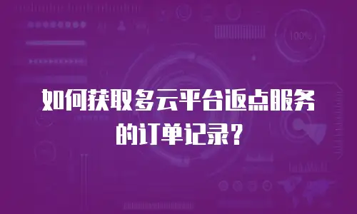 如何获取多云平台返点服务的订单记录？