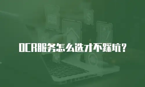 OCR服务怎么选才不踩坑？