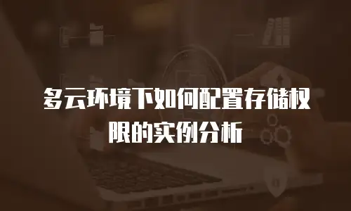 多云环境下如何配置存储权限的实例分析
