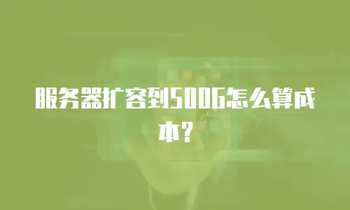 服务器扩容到500G怎么算成本？