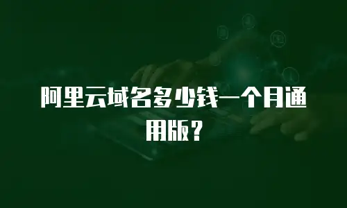 阿里云域名多少钱一个月通用版？